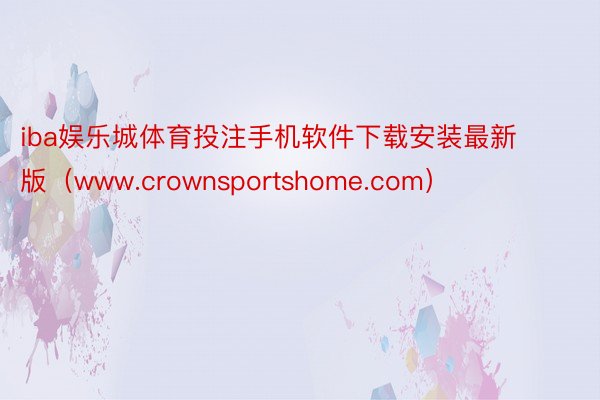 iba娱乐城体育投注手机软件下载安装最新版（www.crownsportshome.com）