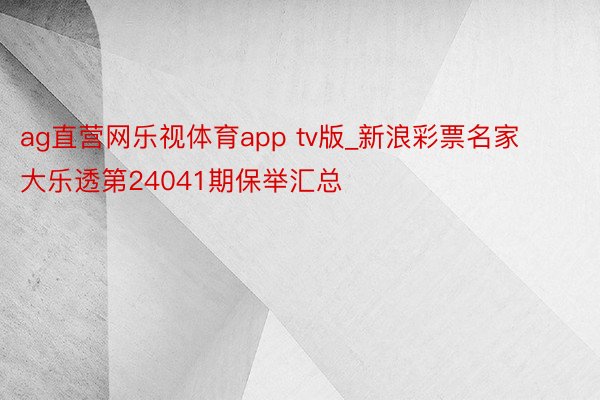 ag直营网乐视体育app tv版_新浪彩票名家大乐透第24041期保举汇总