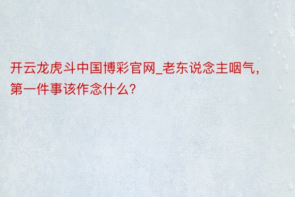 开云龙虎斗中国博彩官网_老东说念主咽气，第一件事该作念什么？