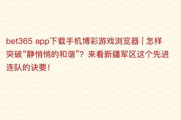 bet365 app下载手机博彩游戏浏览器 | 怎样突破“静悄悄的和谐”？来看新疆军区这个先进连队的诀要！