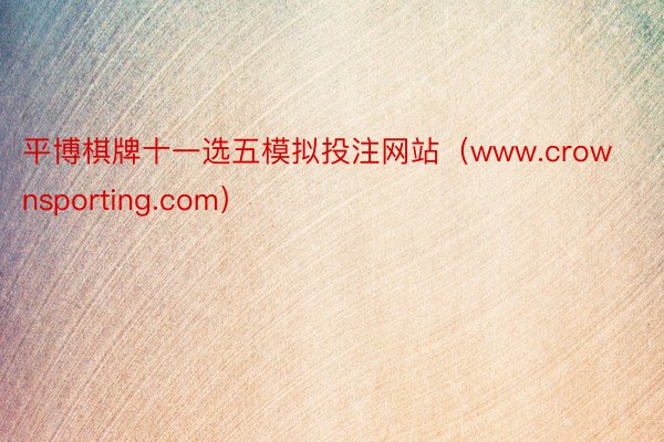 平博棋牌十一选五模拟投注网站（www.crownsporting.com）