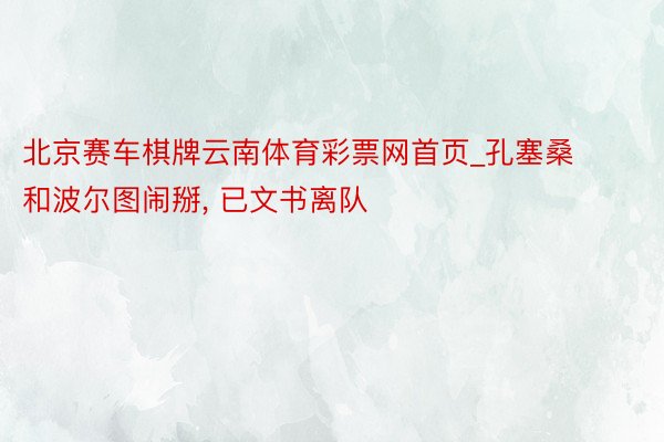北京赛车棋牌云南体育彩票网首页_孔塞桑和波尔图闹掰, 已文书离队
