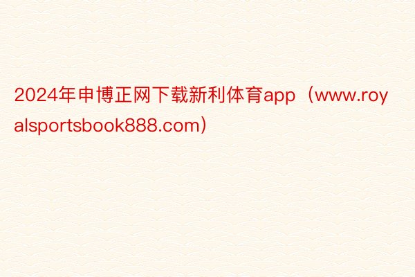 2024年申博正网下载新利体育app（www.royalsportsbook888.com）