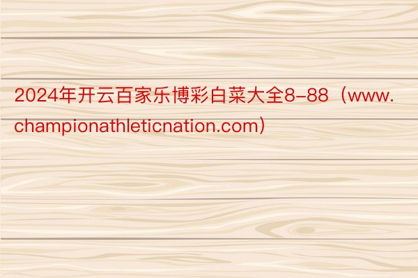 2024年开云百家乐博彩白菜大全8-88（www.championathleticnation.com）