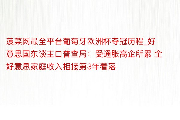 菠菜网最全平台葡萄牙欧洲杯夺冠历程_好意思国东谈主口普查局：受通胀高企所累 全好意思家庭收入相接第3年着落